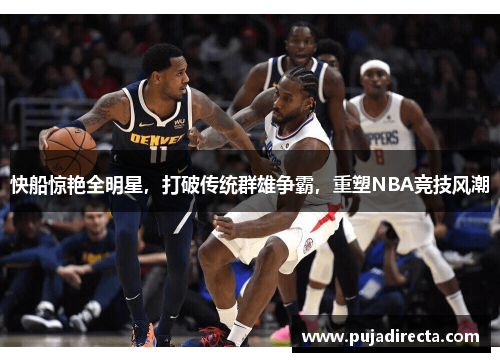 快船惊艳全明星，打破传统群雄争霸，重塑NBA竞技风潮